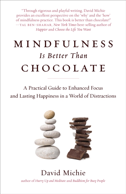 Mindfulness Is Better Than Chocolate : A Practical Guide to Enhanced Focus and Lasting Happiness in a World of Distractions, EPUB eBook