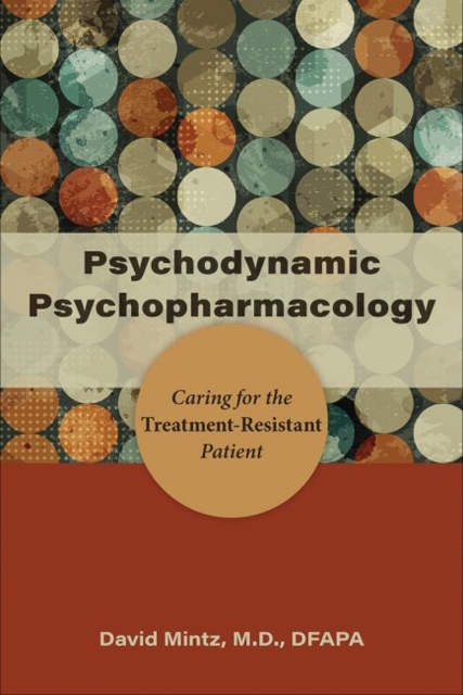 Psychodynamic Psychopharmacology : Caring for the Treatment-Resistant Patient, Paperback / softback Book