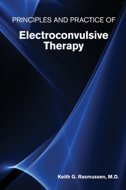 Principles and Practice of Electroconvulsive Therapy, Paperback / softback Book
