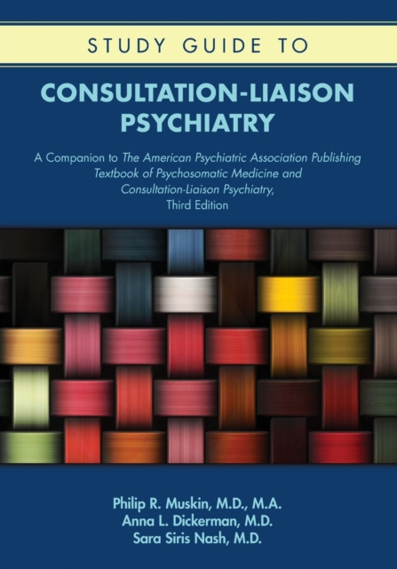 Study Guide to Consultation-Liaison Psychiatry : A Companion to The American Psychiatric Association Publishing Textbook of Psychosomatic Medicine and Consultation-Liaison Psychiatry, Third Edition, Paperback / softback Book