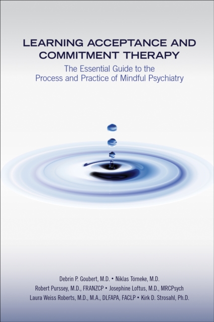 Learning Acceptance and Commitment Therapy : The Essential Guide to the Process and Practice of Mindful Psychiatry, EPUB eBook