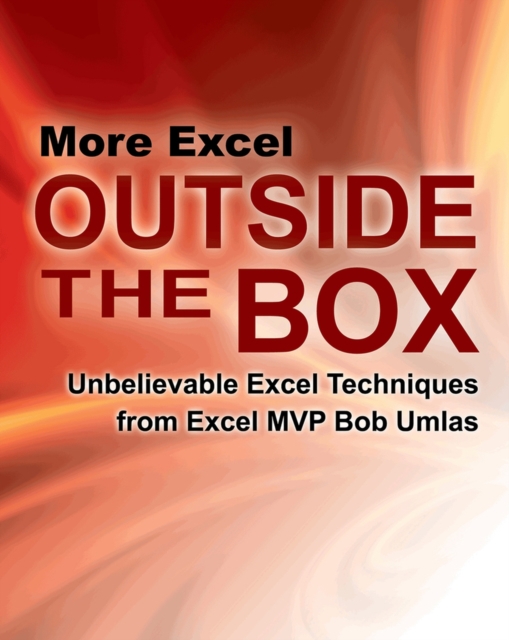 More Excel Outside the Box : Unbelievable Excel Techniques from Excel MVP Bob Umlas, Paperback / softback Book