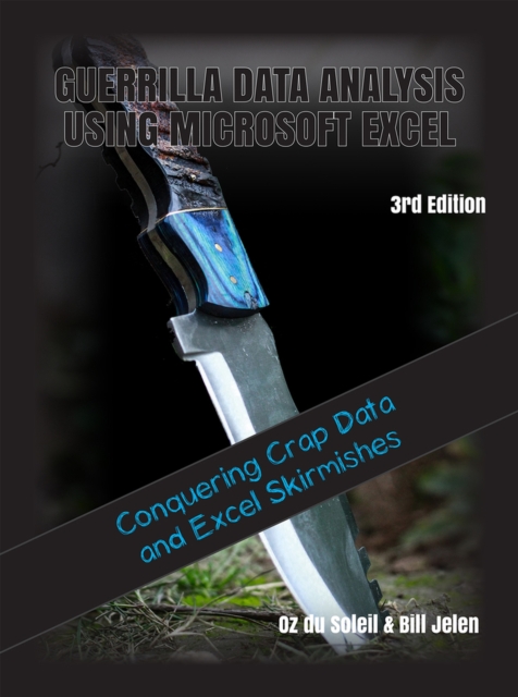 Guerrilla Data Analysis Using Microsoft Excel : Conquering Crap Data and Excel Skirmishes, Paperback / softback Book