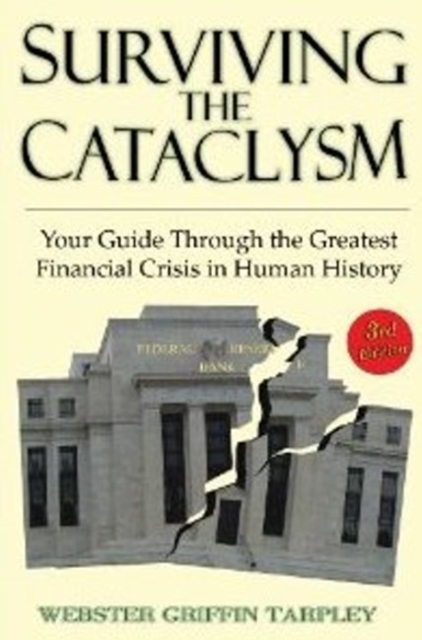 Surviving the Cataclysm : Your Guide Through the Worst Financial Crisis in Human History, Paperback / softback Book