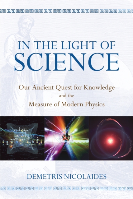 In the Light of Science : Our Ancient Quest for Knowledge and the Measure of Modern Physics, Paperback / softback Book