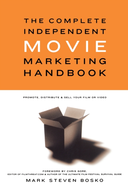 The Complete Independent Movie Marketing Handbook : Promote, Distribute, & Sell Your Film or Video, EPUB eBook