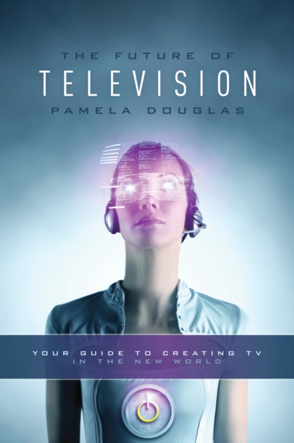 Future of Television : Your Guide to Creating TV in the New World, EPUB eBook