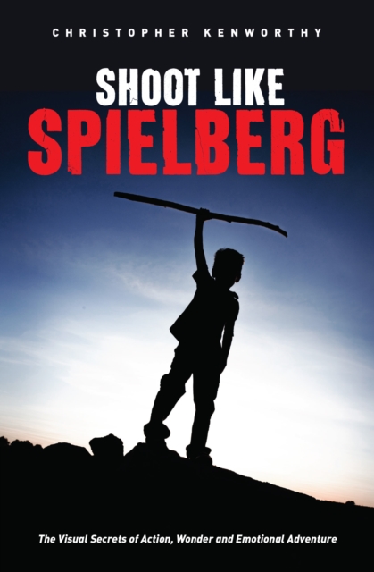 Shoot Like Spielberg : The Visual Secrets of Action, Wonder and Emotional Adventure, EPUB eBook