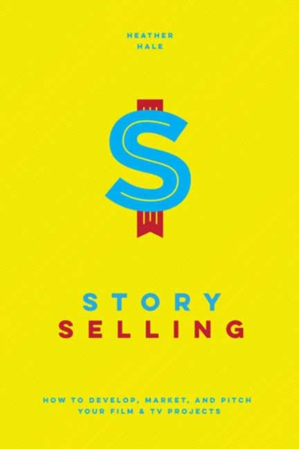 Story Selling : How to Pitch Film and TV Projects, Paperback / softback Book