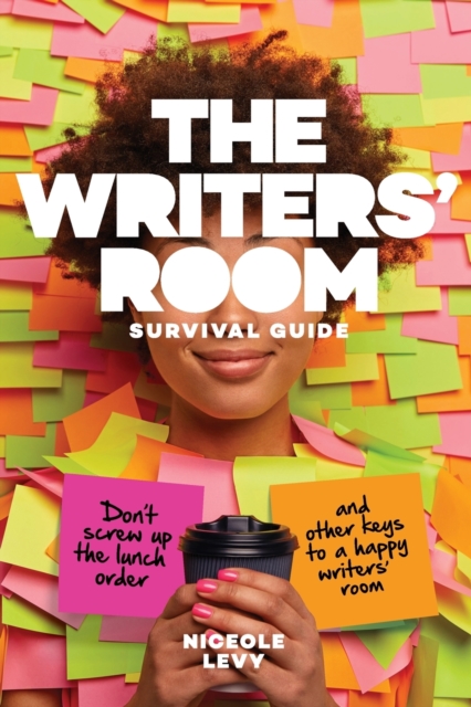 The Writers Room Survival Guide : Don't Screw Up the Lunch Order and Other Keys to a Happy Writers' Room, Paperback / softback Book