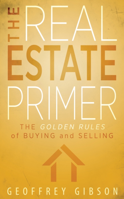 The Real Estate Primer : The Golden Rules of Buying and Selling, EPUB eBook