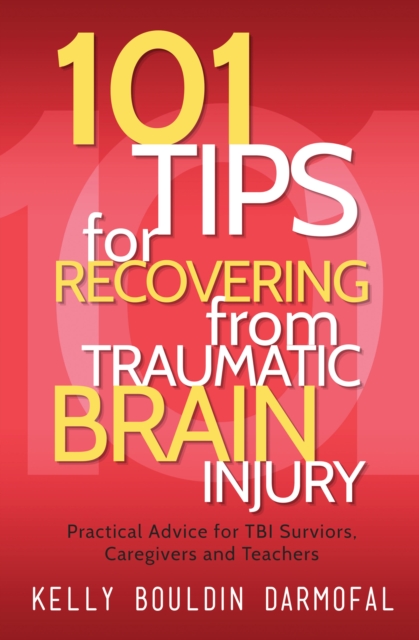 101 Tips for Recovering from Traumatic Brain Injury : Practical Advice for TBI Survivors, Caregivers, and Teachers, EPUB eBook