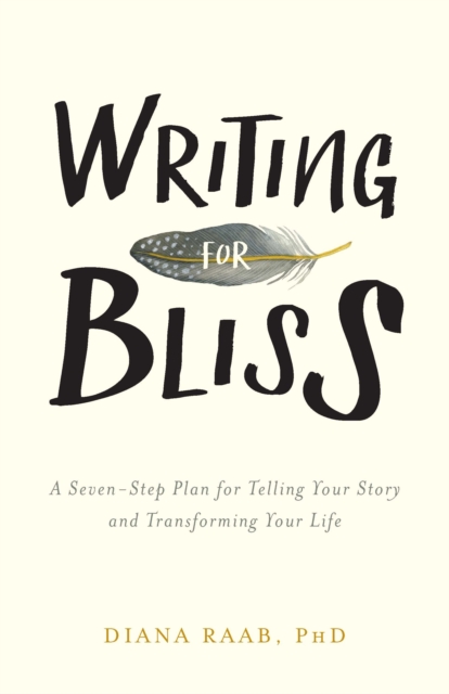 Writing for Bliss : A Seven-Step Plan for Telling Your Story and Transforming Your Life, EPUB eBook