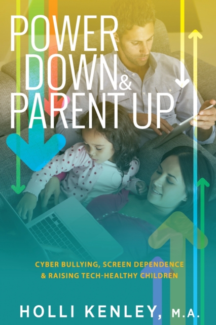 Power Down & Parent Up! : Cyber Bullying, Screen Dependence & Raising Tech-Healthy Children!, EPUB eBook