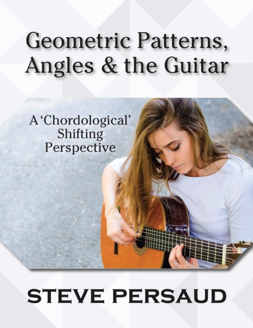 Geometric Patterns, Angles and the Guitar : A 'Chordological' Shifting Perspective, EPUB eBook