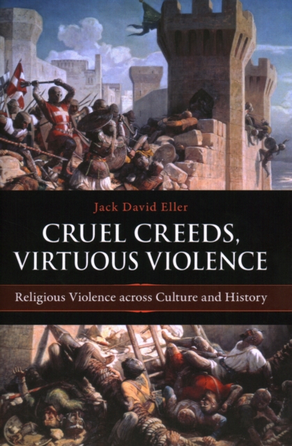 Cruel Creeds, Virtuous Violence : Religious Violence Across Culture and History, Hardback Book