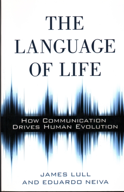 The Language of Life : How Communication Drives Human Evolution, Paperback / softback Book