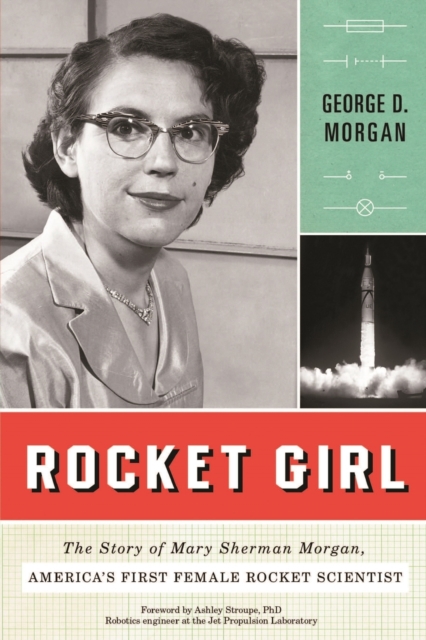 Rocket Girl : The Story of Mary Sherman Morgan, America's First Female Rocket Scientist, Paperback / softback Book