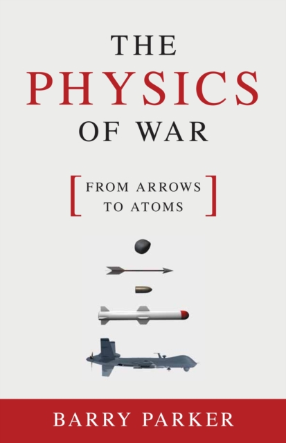 The Physics of War : From Arrows to Atoms, Hardback Book
