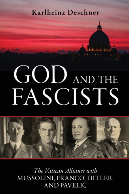God and the Fascists : The Vatican Alliance with Mussolini, Franco, Hitler, and Pavelic, Paperback / softback Book