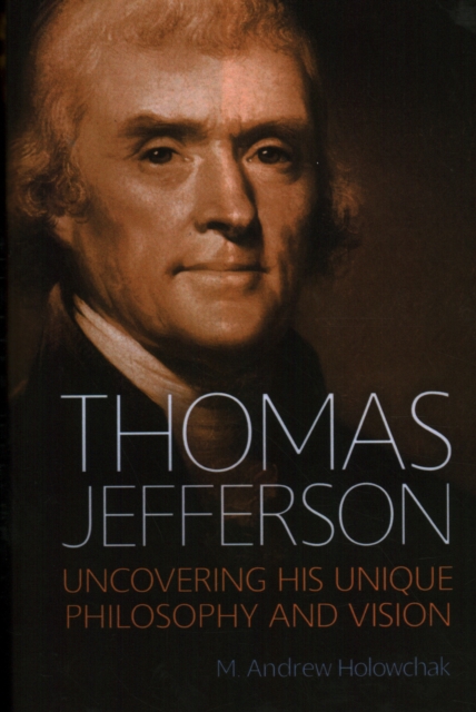 Thomas Jefferson : Uncovering His Unique Philosophy and Vision, Hardback Book