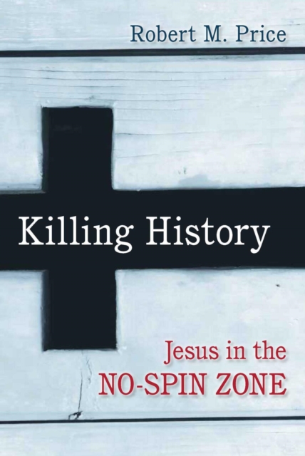 Killing History : Jesus In The No-Spin Zone, EPUB eBook