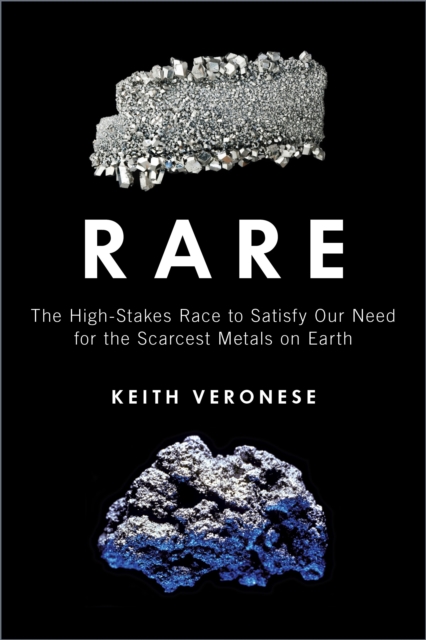 Rare : The High-Stakes Race to Satisfy Our Need for the Scarcest Metals on Earth, Hardback Book