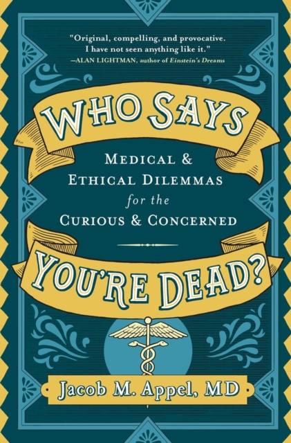 Who Says You're Dead? : Medical & Ethical Dilemmas for the Curious & Concerned, Hardback Book