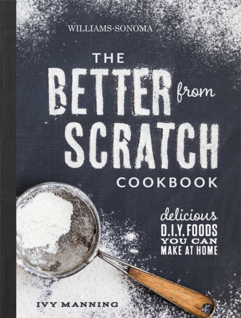 Better from Scratch : Delicious DIY Foods to Start Making at Home, Hardback Book