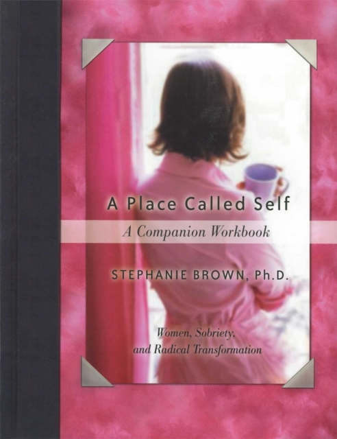 A Place Called Self A Companion Workbook : Women, Sobriety, and Radical Transformation, EPUB eBook