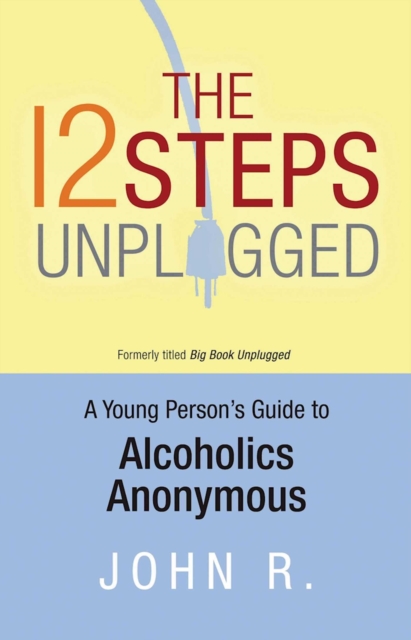 The 12 Steps Unplugged : A Young Person's Guide to Alcoholics Anonymous, EPUB eBook