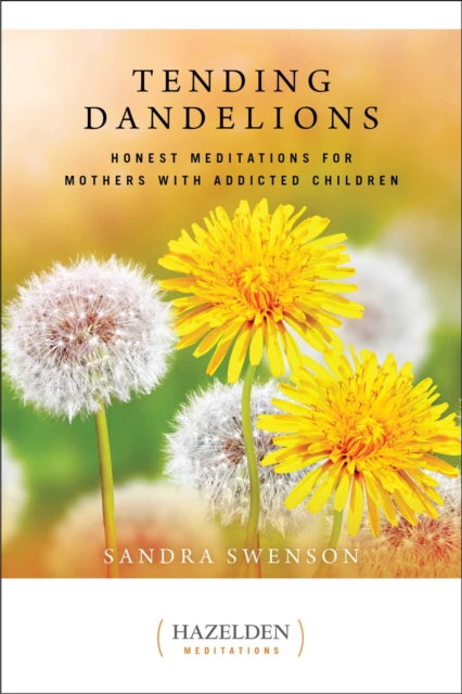 Tending Dandelions : Honest Meditations for Mothers with Addicted Children, EPUB eBook