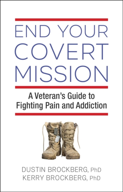 End Your Covert Mission : A Veteran's Guide to Fighting Pain and Addiction, Paperback / softback Book