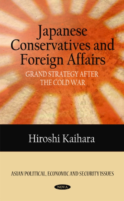 Japanese Conservatives & Foreign Affairs : Grand Strategy after the Cold War, Hardback Book