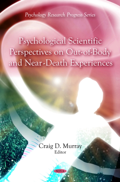 Psychological Scientific Perspectives on Out of Body and Near Death Experiences, PDF eBook