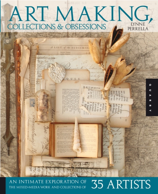 Art Making, Collections, and Obsessions : An Intimate Exploration of the Mixed-Media Work and Collections of 35 Artists, EPUB eBook