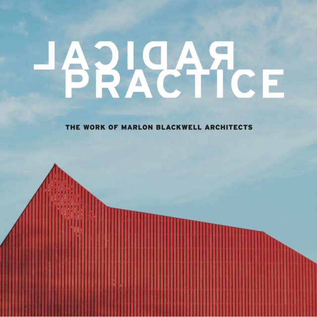 Radical Practice : The Work of Marlon Blackwell Architects, Hardback Book