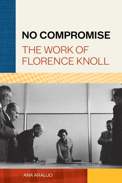 No Compromise : The Work of Florence Knoll, Hardback Book