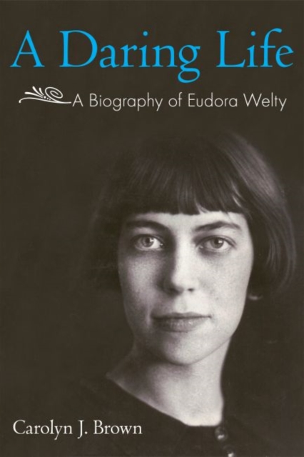 A Daring Life : A Biography of Eudora Welty, Hardback Book