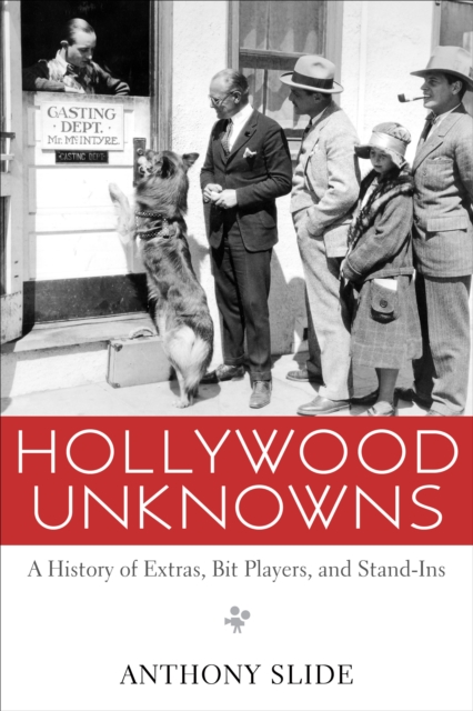 Hollywood Unknowns : A History of Extras, Bit Players, and Stand-Ins, PDF eBook