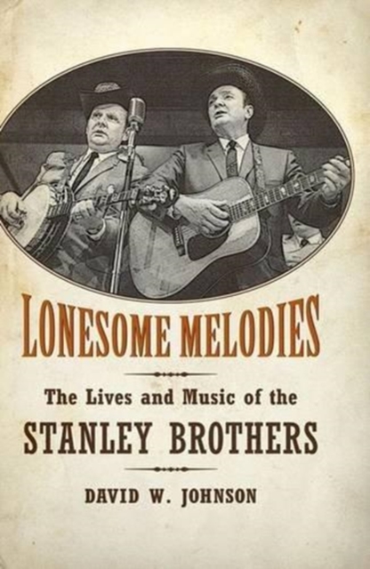Lonesome Melodies : The Lives and Music of the Stanley Brothers, Hardback Book