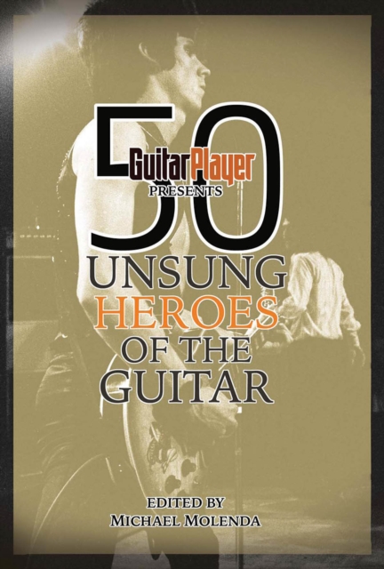 Guitar Player Presents 50 Unsung Heroes of the Guitar, Paperback / softback Book