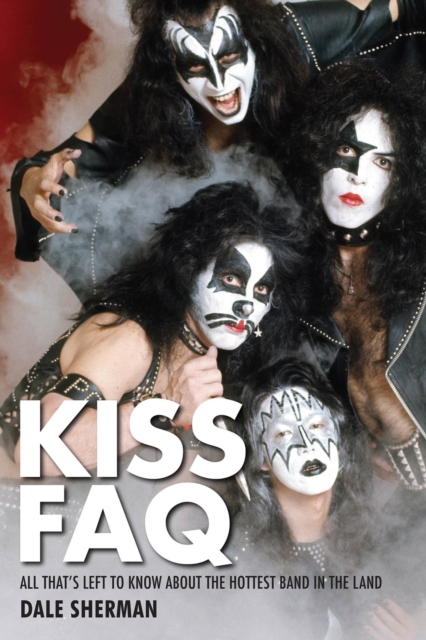 KISS FAQ : All That's Left to Know About the Hottest Band in the Land, Paperback / softback Book