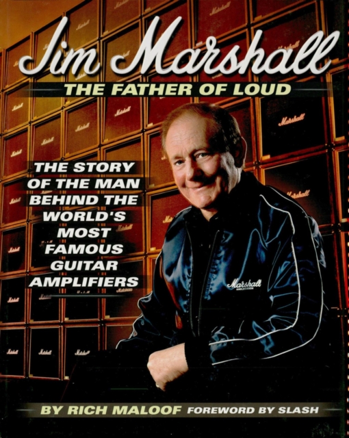 Jim Marshall - The Father of Loud : The Story of the Man Behind the World's Most Famous Guitar Amplifiers, EPUB eBook