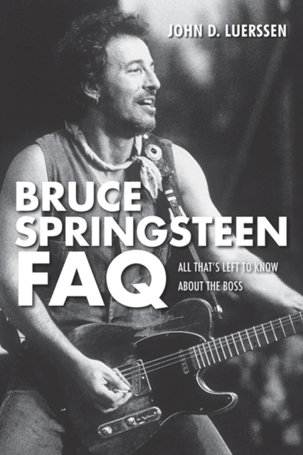 Bruce Springsteen FAQ : All That's Left to Know About the Boss, EPUB eBook
