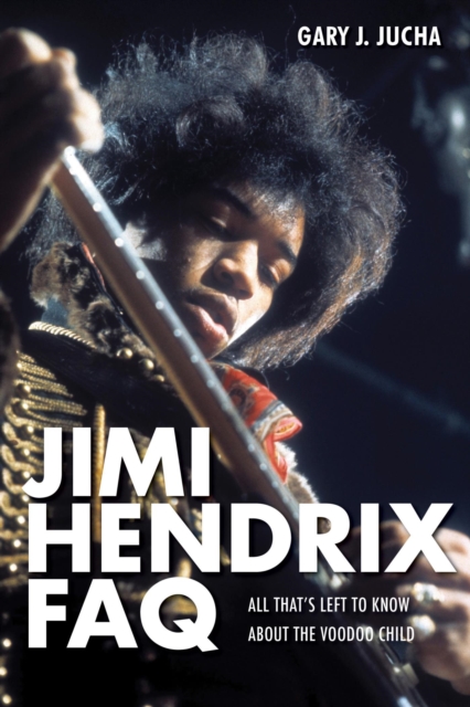Jimi Hendrix FAQ : All That's Left to Know About the Voodoo Child, EPUB eBook