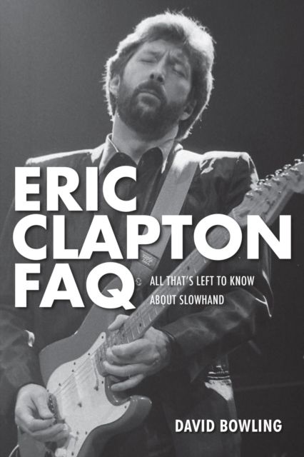 Eric Clapton FAQ : All That's Left to Know About Slowhand, EPUB eBook
