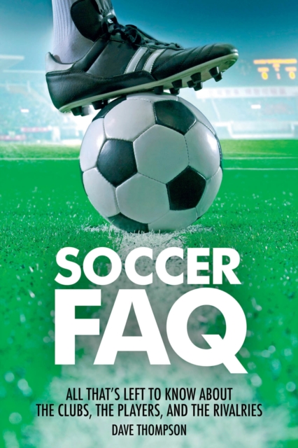 Soccer FAQ : All That's Left to Know About the Clubs, the Players, and the Rivalries, Paperback / softback Book