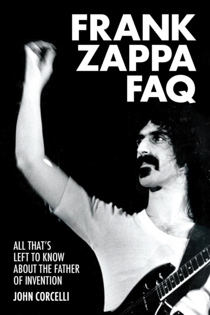 Frank Zappa FAQ : All That's Left to Know About the Father of Invention, Paperback / softback Book