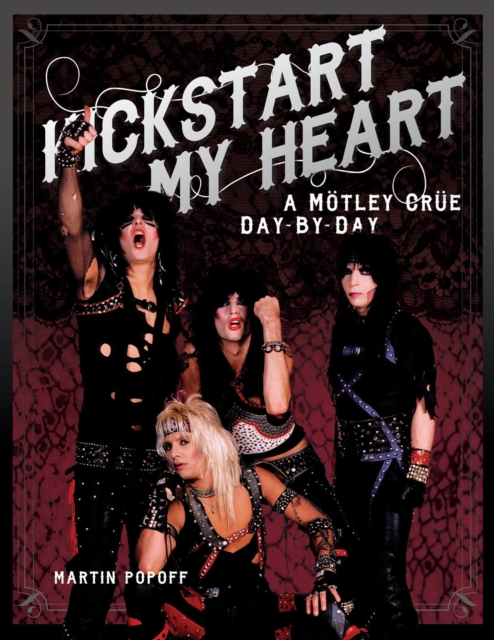 Kickstart My Heart : A Motley Crew Day-by-Day, Hardback Book